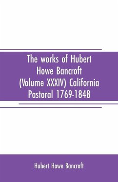 The works of Hubert Howe Bancroft (Volume XXXIV) California Pastoral 1769-1848 - Howe Bancroft, Hubert