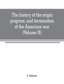 The history of the origin, progress, and termination of the American war (Volume II)