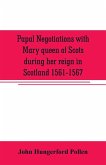 Papal negotiations with Mary queen of Scots during her reign in Scotland 1561-1567