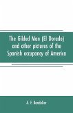 The gilded man (El Dorado) and other pictures of the Spanish occupancy of America