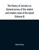 The history of Jamaica or, General survey of the antient and modern state of the island