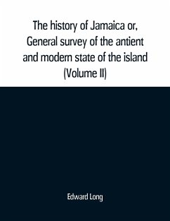 The history of Jamaica or, General survey of the antient and modern state of the island - Long, Edward