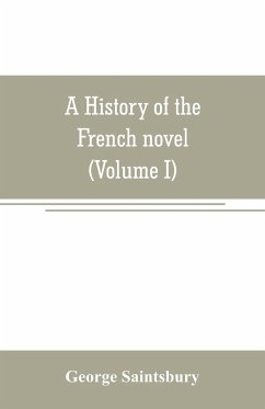 A history of the French novel (to the close of the 19th century) (Volume I) from the Beginning to 1800 - Saintsbury, George