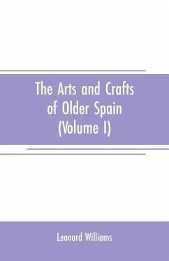 The arts and crafts of older Spain (Volume I) - Williams, Leonard