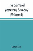 The drama of yesterday & to-day (Volume I)