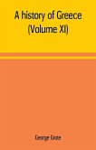 A history of Greece; from the earliest period to the close of the generation contemporary with Alexander the Great (Volume XI)