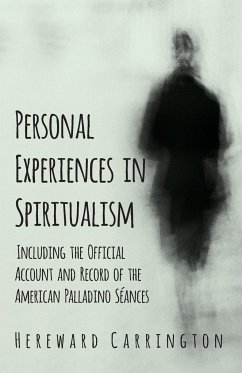 Personal Experiences in Spiritualism - Including the Official Account and Record of the American Palladino Séances - Carrington, Hereward