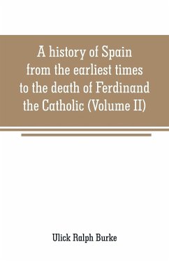 A history of Spain from the earliest times to the death of Ferdinand the Catholic (Volume II) - Ralph Burke, Ulick
