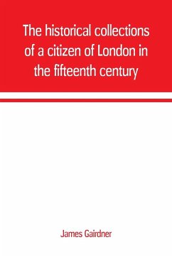 The historical collections of a citizen of London in the fifteenth century - Gairdner, James