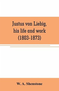 Justus von Liebig, his life and work (1803-1873) - A. Shenstone, W.