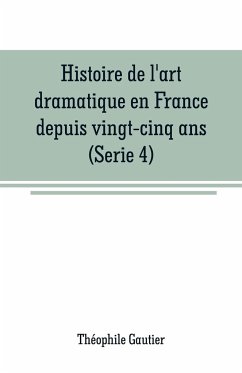 Histoire de l'art dramatique en France depuis vingt-cinq ans(Serie 4) - Gautier, Théophile