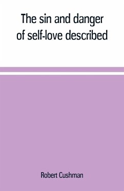 The sin and danger of self-love described, in a sermon preached at Plymouth, in New-England, 1621 - Cushman, Robert