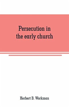 Persecution in the early church - B. Workman, Herbert