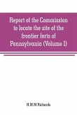 Report of the Commission to locate the site of the frontier forts of Pennsylvania (Volume I)