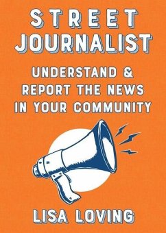Street Journalist: Understand and Report the News in Your Community - Loving, Lisa