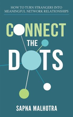 Connect The Dots: How to Turn Strangers Into Meaningful Network Relationships (Digiruptor) (eBook, ePUB) - Malhotra, Sapna