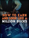 How To Earn and Look Like a Million Bucks (eBook, ePUB)