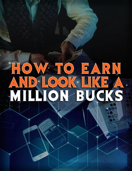 How To Earn and Look Like a Million Bucks (eBook, ePUB)