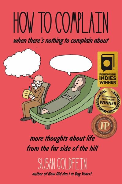 How to Complain When There's Nothing to Complain About: More Thoughts About Life from the Far Side of the Hill (eBook, ePUB) How to Complain When There's Nothing to Complain About: More Thoughts About Life from the Far Side of the Hill (eBook, ePUB)