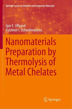 Nanomaterials Preparation by Thermolysis of Metal Chelates - Uflyand, Igor E.;Dzhardimalieva, Gulzhian I.