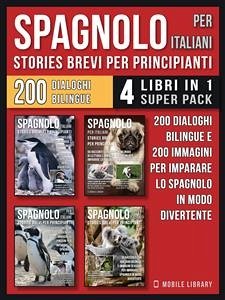 Spagnolo Per Italiani (Stories Brevi Per Principianti) - (4 libri in 1 Super Pack) (eBook, ePUB) - Library, Mobile