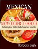 Mexican Slow Cooker Cookbook Mouthwatering Dishes That Brings the Real Mexican Flavor to Your Table (eBook, ePUB)
