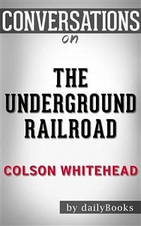 The Underground Railroad (Pulitzer Prize Winner) (National Book Award Winner) (Oprah's Book Club): A Novel by Colson Whitehead   Conversation Starters (eBook, ePUB) - dailyBooks