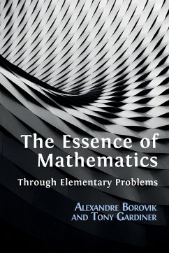 The Essence of Mathematics Through Elementary Problems - Borovik, Alexandre; Gardiner, Tony