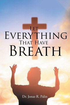 Let Everything That Have Breath - Palin, Jonas R.