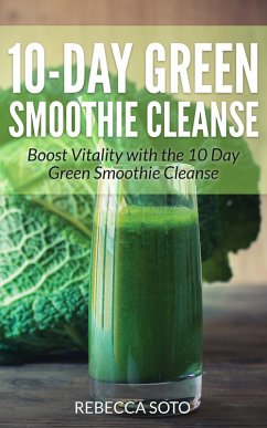 10-Day Green Smoothie Cleanse: Boost Vitality with the 10 Day Green Smoothie Cleanse (eBook, ePUB) - Soto, Rebecca