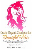 Create Organic Shampoo for Beautiful Hair! Amazing Shampoos and Conditioners for Natural Hair Rejuvenation (eBook, ePUB)