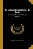 La philosophie chrétienne de la vie: Pensées sur des vérités religieuses Volume 1-2