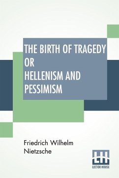 The Birth Of Tragedy Or Hellenism And Pessimism - Nietzsche, Friedrich Wilhelm