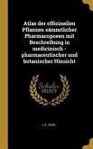 Atlas Der Officinellen Pflanzen Sämmtlicher Pharmacopoeen Mit Beschreibung in Medicinisch -Pharmaceutischer Und Botanischer Hinsicht