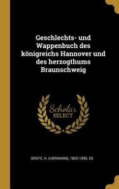 Geschlechts- und Wappenbuch des königreichs Hannover und des herzogthums Braunschweig - Grote, H.