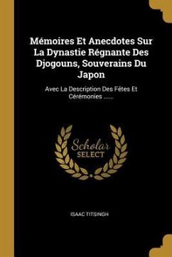 Mémoires Et Anecdotes Sur La Dynastie Régnante Des Djogouns, Souverains Du Japon - Titsingh, Isaac