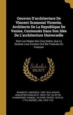 Oeuvres D'architecture De Vincent Scamozzi Vicentin, Architecte De La Republique De Venise, Contenuës Dans Son Idée De L'architecture Universelle: Don - Scamozzi, Vincenzo