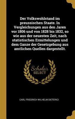 Der Volkswohlstand Im Preussischen Staate. in Vergleichungen Aus Den Jaren VOR 1806 Und Von 1828 Bis 1832, So Wie Aus Der Neuesten Zeit, Nach Statisti - Dieterici, Carl Friedrich Wilhelm