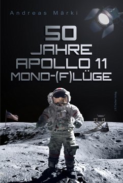 50 Jahre Apollo 11 Mond-(F)lüge (eBook, ePUB) - Märki, Andreas