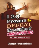 120 PRAYERS TO DEFEAT THE ACTIVITIES OF CHRISTIAN WITCHES (eBook, ePUB)