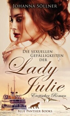 Die sexuellen Gefälligkeiten der Lady Julie   Erotischer Roman - Söllner, Johanna