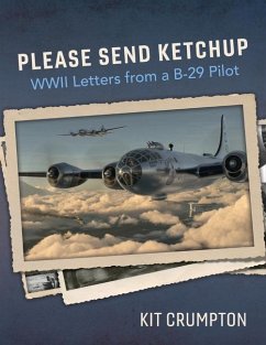 Please Send Ketchup: WWII Letters from a B-29 Pilot Volume 1 - Crumpton, Kit