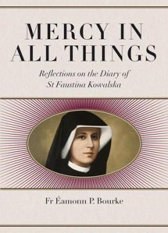 Mercy in All Things: Reflections on the Diary of Sr Faustina Kowalska - Bourke, Eamonn