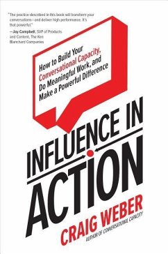 Influence in Action: How to Build Your Conversational Capacity, Do Meaningful Work, and Make a Powerful Difference - Weber, Craig