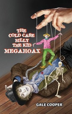 The Cold Case Billy the Kid Megahoax: The Plot to Steal Billy the Kid's Identity and to Defame Sheriff Pat Garrett as a Murderer - Gale, Cooper