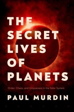 The Secret Lives of Planets: Order, Chaos, and Uniqueness in the Solar System - Murdin, Paul