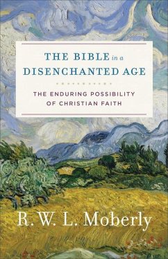 The Bible in a Disenchanted Age - Moberly, R. W. L.