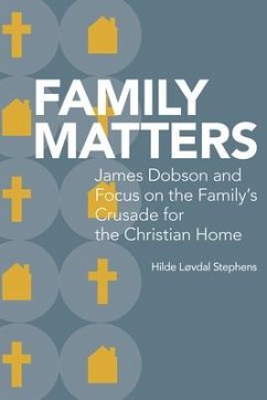 Family Matters: James Dobson and Focus on the Family's Crusade for the Christian Home - Stephens, Hilde Løvdal