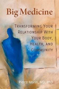 Big Medicine: Transforming Your Relationship with Your Body, Health, and Community - Morin, Pierre