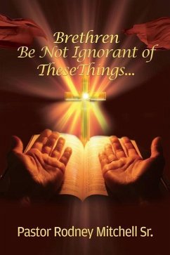 Brethren Be Not Ignorant of These Things... - Mitchell, Pastor Rodney